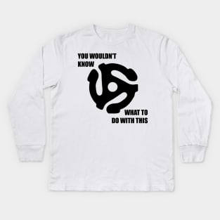 You wouldnt know what to do with this 45 Kids Long Sleeve T-Shirt